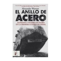 El anillo de acero. Alemania y Austria-Hungría en la Primera Guerra Mundial